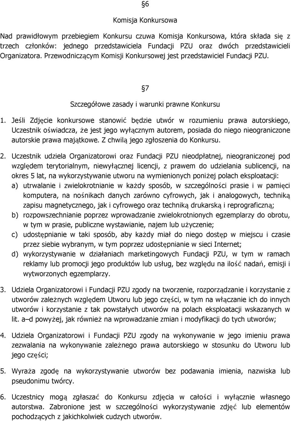 Jeśli Zdjęcie konkursowe stanowić będzie utwór w rozumieniu prawa autorskiego, Uczestnik oświadcza, że jest jego wyłącznym autorem, posiada do niego nieograniczone autorskie prawa majątkowe.