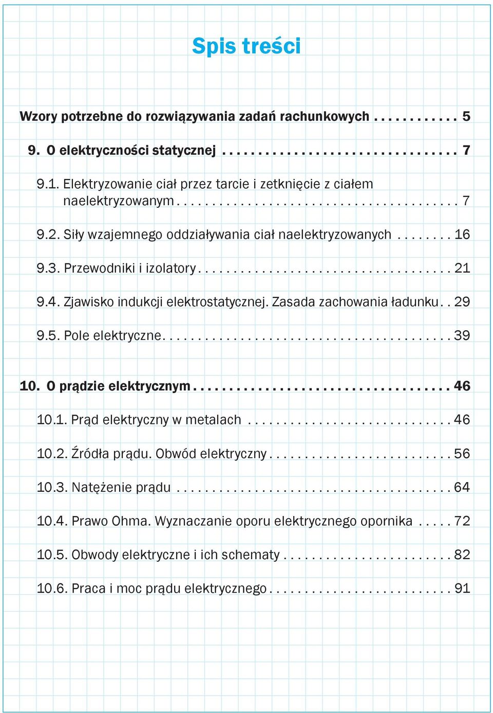 Zjawisko indukcji elektrostatycznej. Zasada zachowania ładunku.. 29 9.5. Pole elektryczne...39 10. O prądzie elektrycznym...46 10.1. Prąd elektryczny w metalach............................. 46 10.2. Źródła prądu.