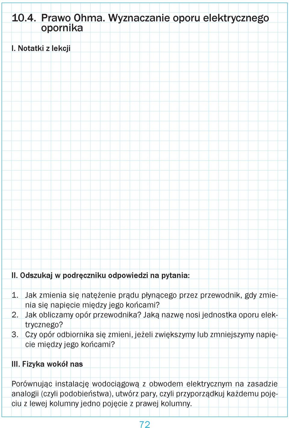 Jaką nazwę nosi jednostka oporu elektrycznego? 3. Czy opór odbiornika się zmieni, jeżeli zwiększymy lub zmniejszymy napięcie między jego końcami? III.