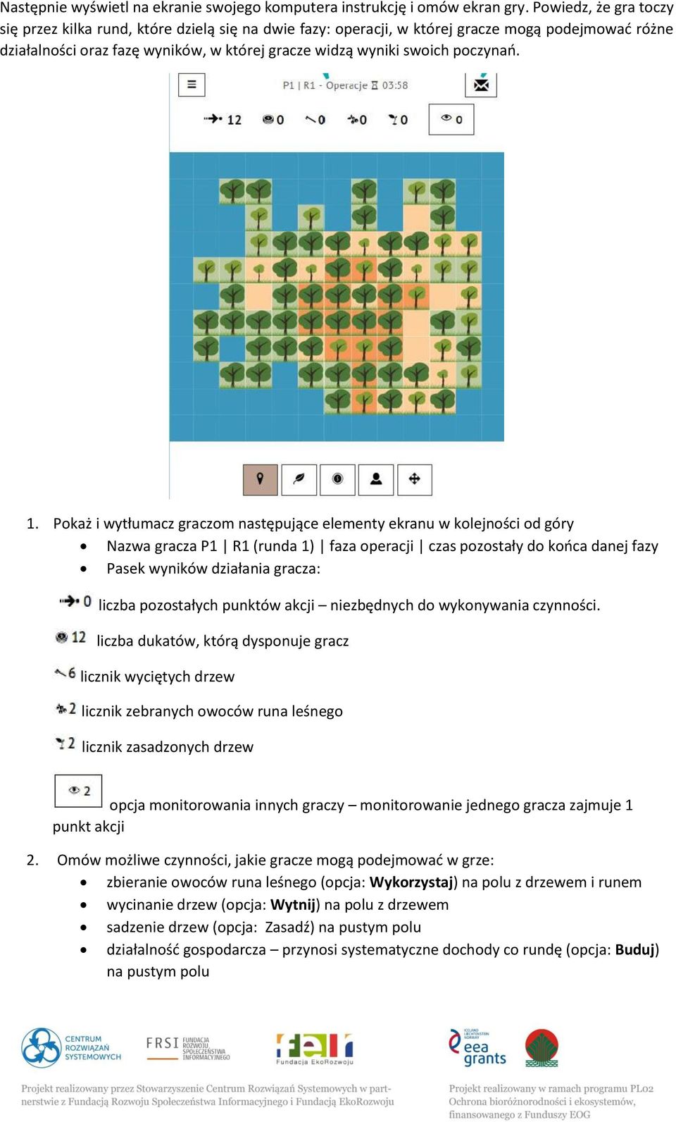 1. Pokaż i wytłumacz graczom następujące elementy ekranu w kolejności od góry Nazwa gracza P1 R1 (runda 1) faza operacji czas pozostały do końca danej fazy Pasek wyników działania gracza: liczba