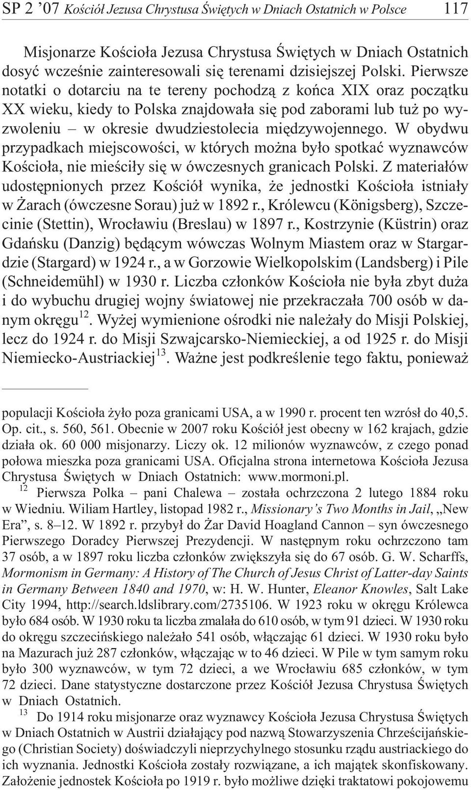 Pierwsze notatki o dotarciu na te tereny pochodz¹ z koñca XIX oraz pocz¹tku XX wieku, kiedy to Polska znajdowa³a siê pod zaborami lub tu po wyzwoleniu w okresie dwudziestolecia miêdzywojennego.