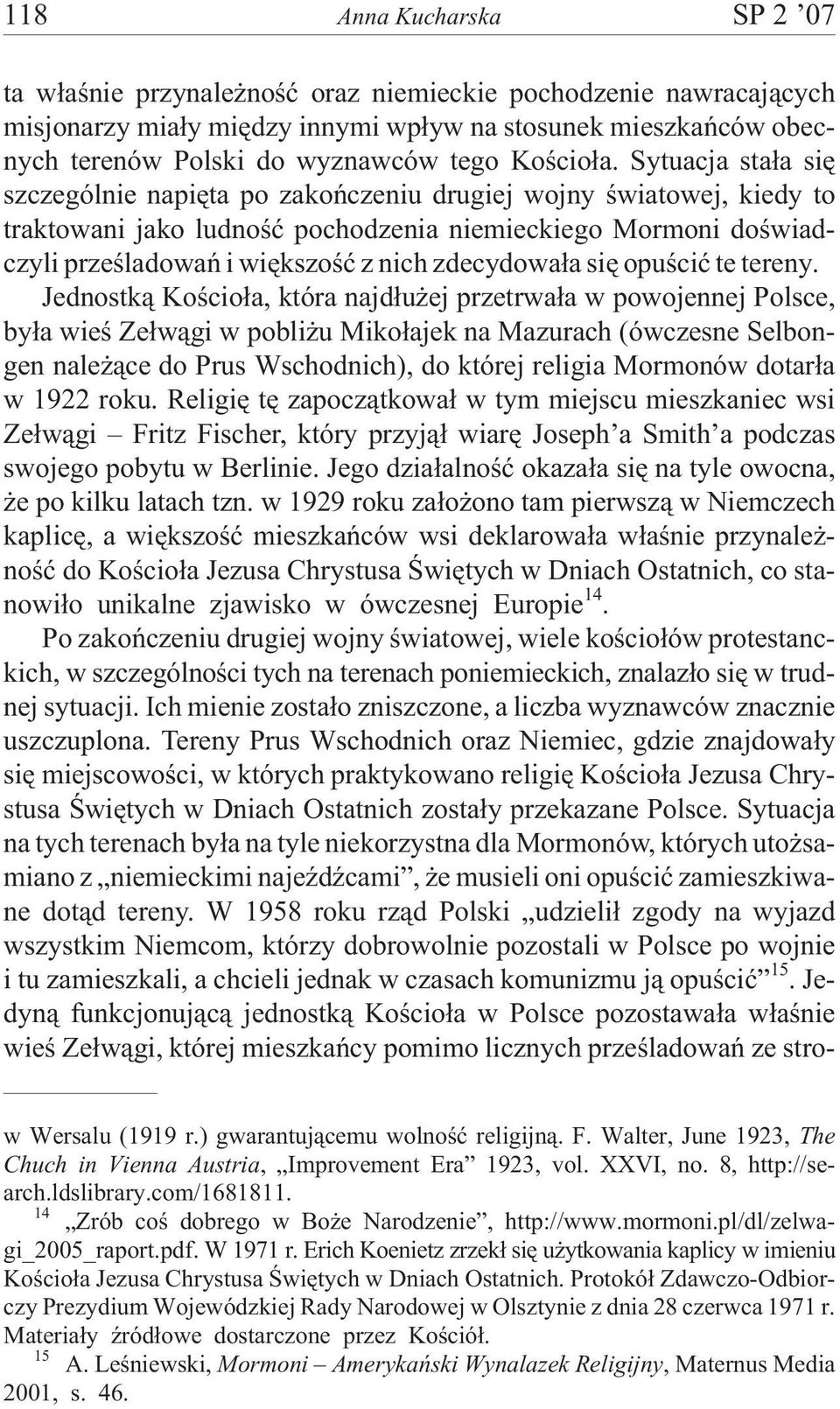 Sytuacja sta³a siê szczególnie napiêta po zakoñczeniu drugiej wojny œwiatowej, kiedy to traktowani jako ludnoœæ pochodzenia niemieckiego Mormoni doœwiadczyli przeœladowañ i wiêkszoœæ z nich