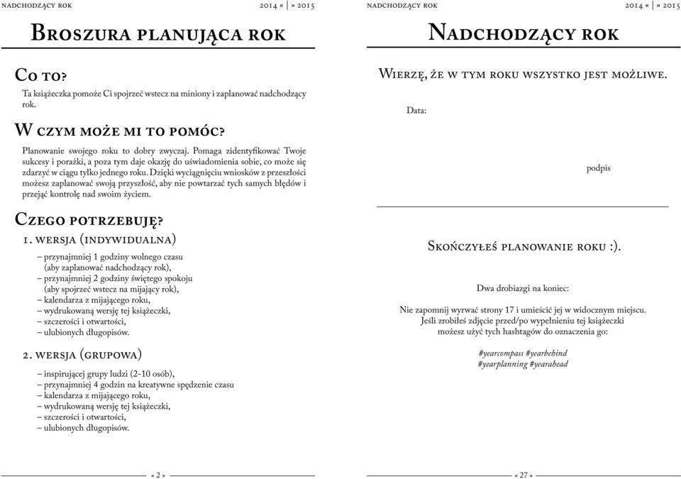 Dzięki wyciągnięciu wniosków z przeszłości możesz zaplanować swoją przyszłość, aby nie powtarzać tych samych błędów i przejąć kontrolę nad swoim życiem. Czego potrzebuję? 1.