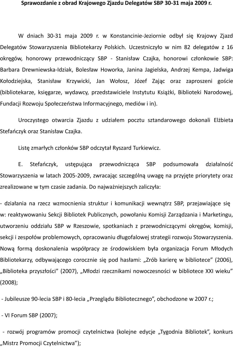 Jadwiga Kołodziejska, Stanisław Krzywicki, Jan Wołosz, Józef Zając oraz zaproszeni goście (bibliotekarze, księgarze, wydawcy, przedstawiciele Instytutu Książki, Biblioteki Narodowej, Fundacji Rozwoju