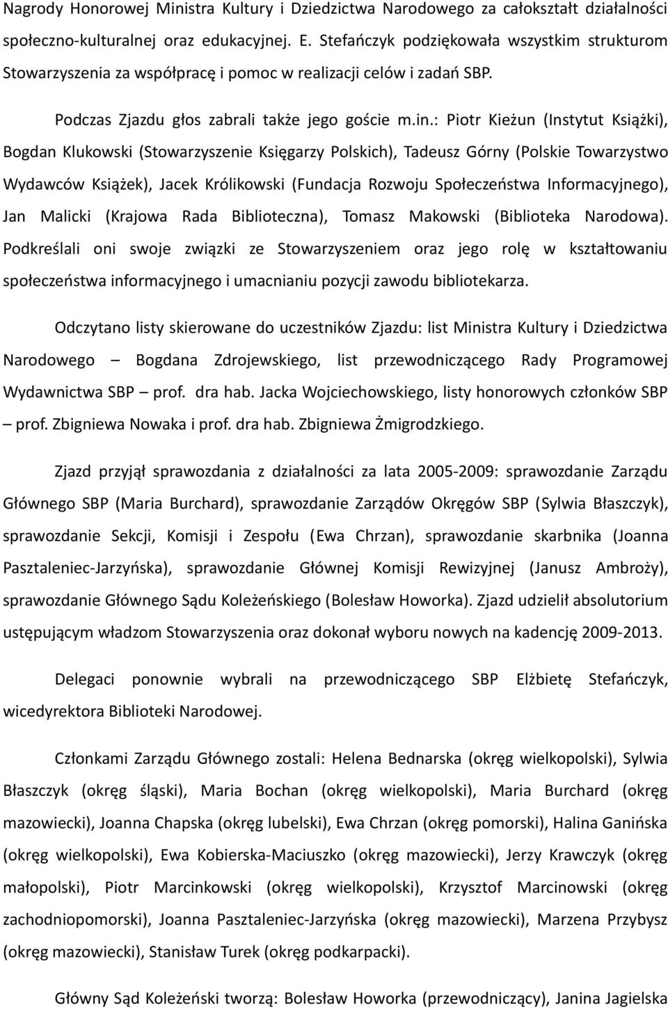 : Piotr Kieżun (Instytut Książki), Bogdan Klukowski (Stowarzyszenie Księgarzy Polskich), Tadeusz Górny (Polskie Towarzystwo Wydawców Książek), Jacek Królikowski (Fundacja Rozwoju Społeczeństwa