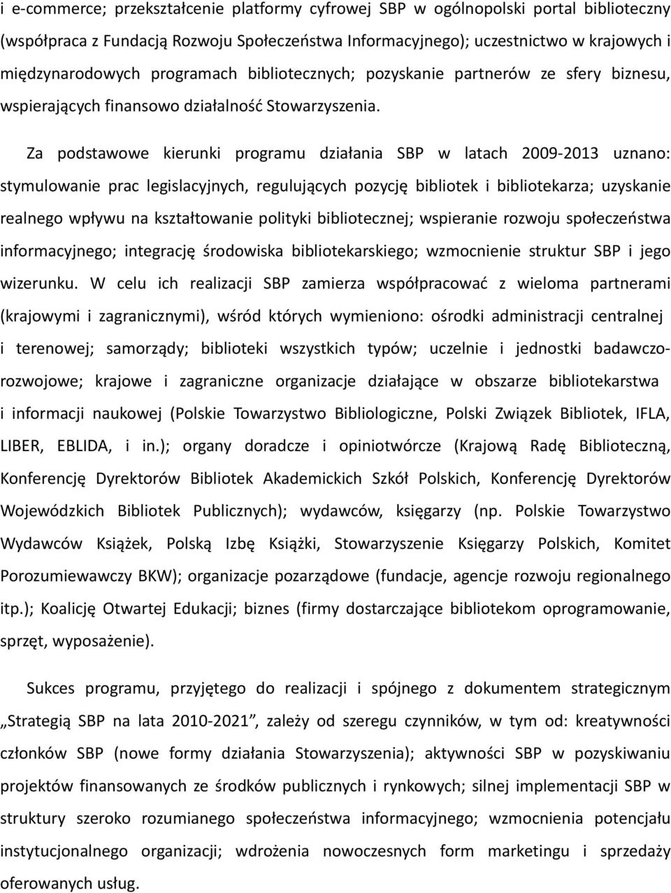Za podstawowe kierunki programu działania SBP w latach 2009-2013 uznano: stymulowanie prac legislacyjnych, regulujących pozycję bibliotek i bibliotekarza; uzyskanie realnego wpływu na kształtowanie
