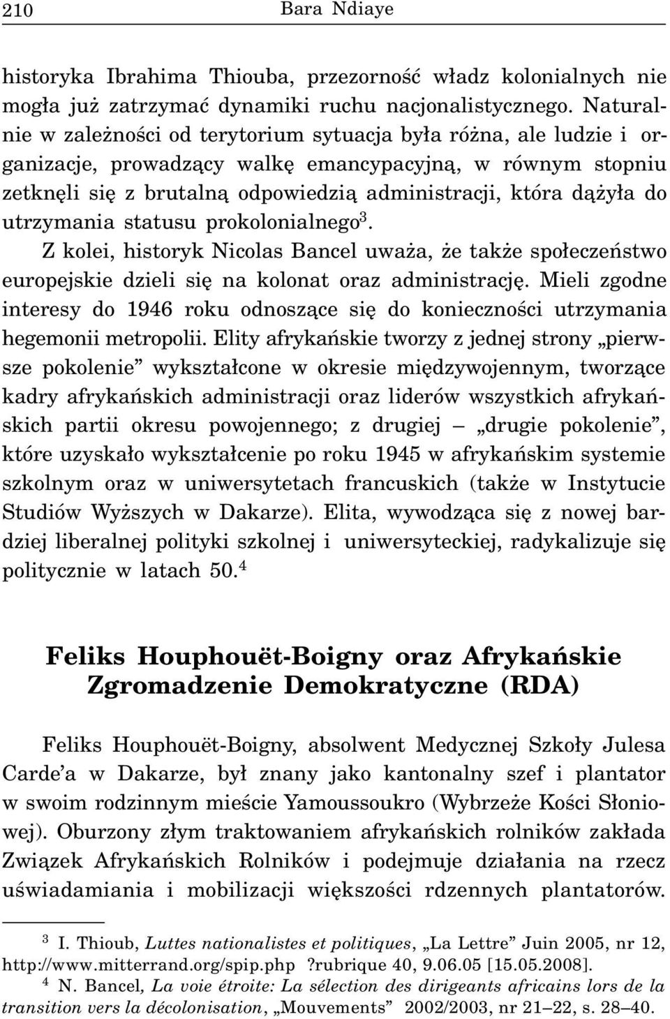 do utrzymania statusu prokolonialnego 3. Z kolei, historyk Nicolas Bancel uwa a, e tak e spo³eczeñstwo europejskie dzieli siê na kolonat oraz administracjê.