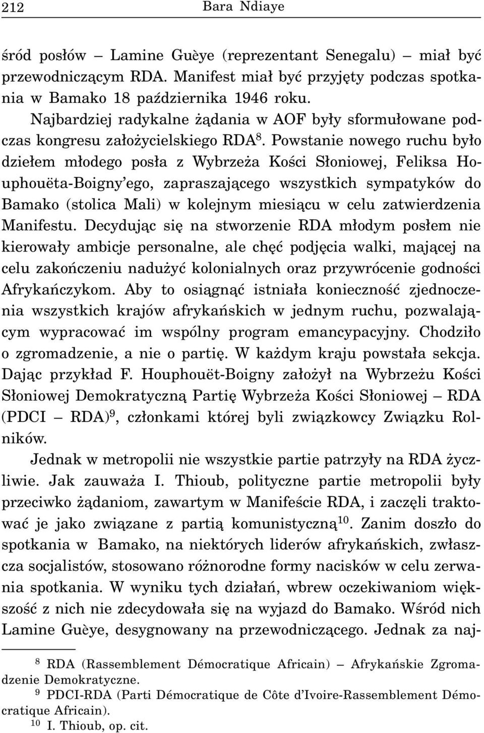Powstanie nowego ruchu by³o dzie³em m³odego pos³a z Wybrze a Koœci S³oniowej, Feliksa Houphouëta-Boigny ego, zapraszaj¹cego wszystkich sympatyków do Bamako (stolica Mali) w kolejnym miesi¹cu w celu