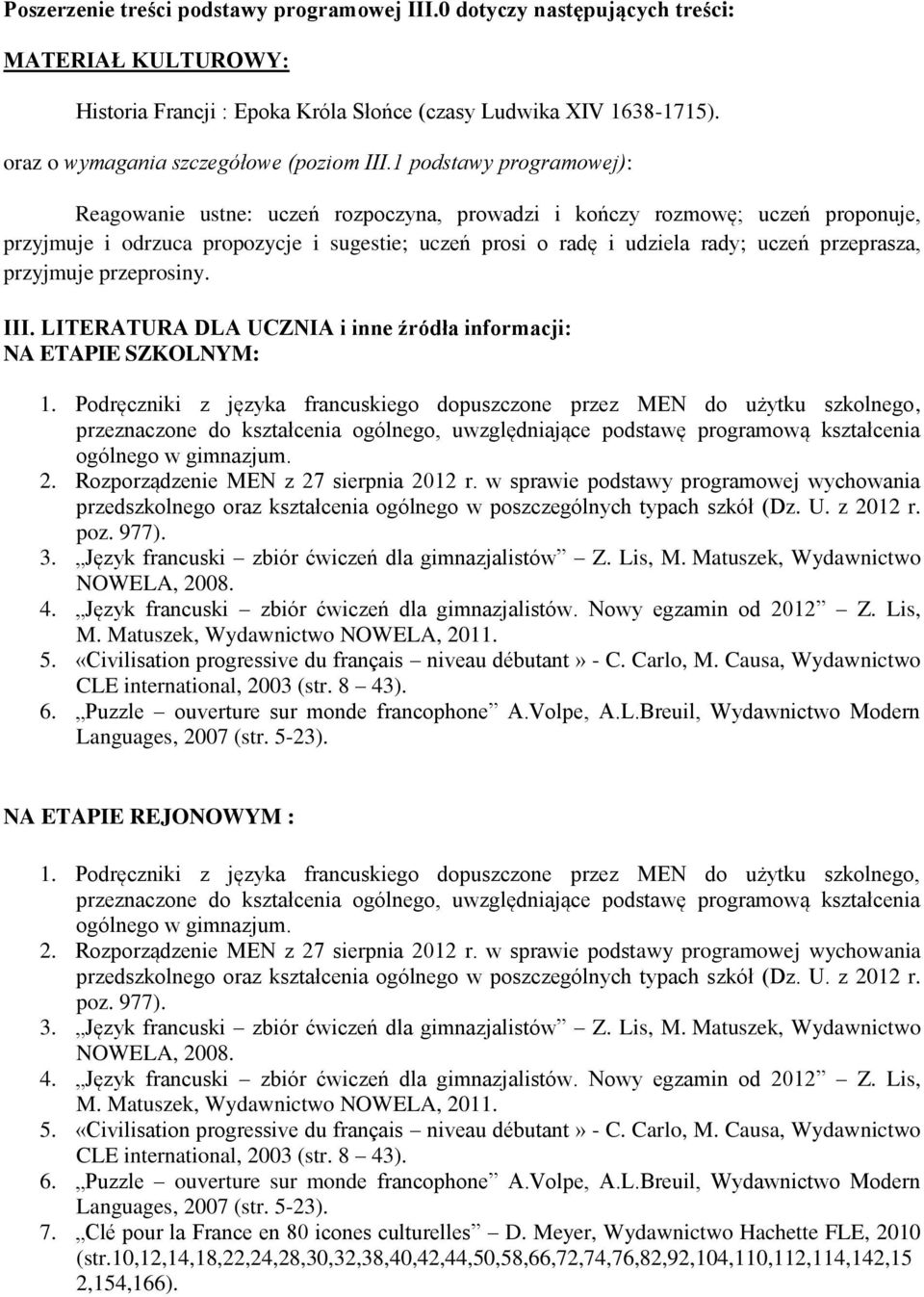 1 podstawy programowej): Reagowanie ustne: uczeń rozpoczyna, prowadzi i kończy rozmowę; uczeń proponuje, przyjmuje i odrzuca propozycje i sugestie; uczeń prosi o radę i udziela rady; uczeń