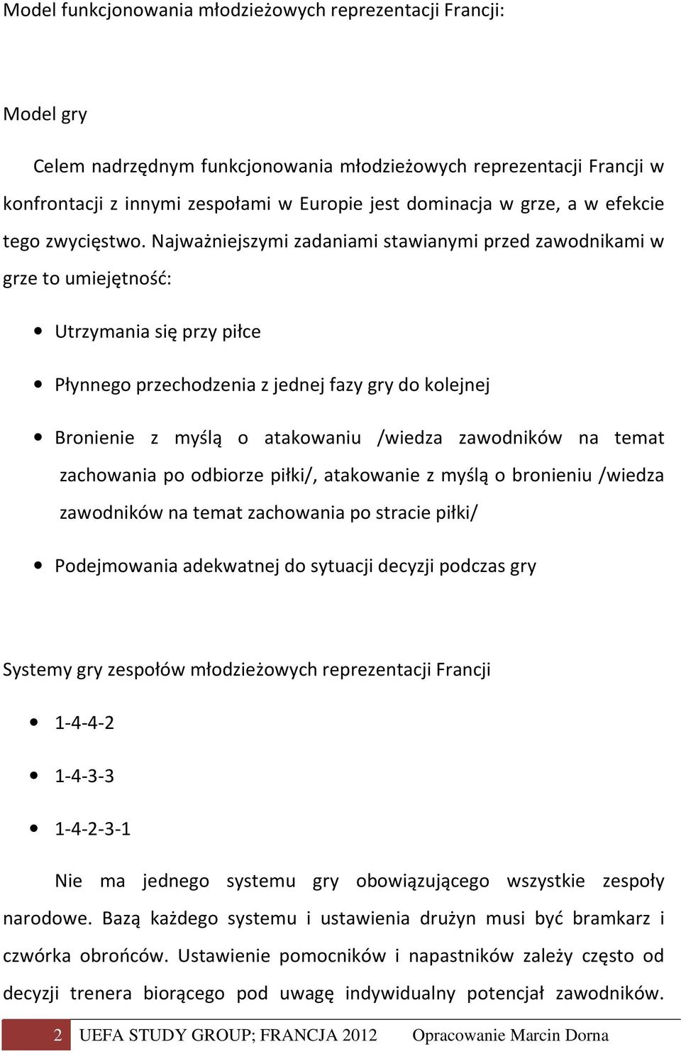 Najważniejszymi zadaniami stawianymi przed zawodnikami w grze to umiejętność: Utrzymania się przy piłce Płynnego przechodzenia z jednej fazy gry do kolejnej Bronienie z myślą o atakowaniu /wiedza