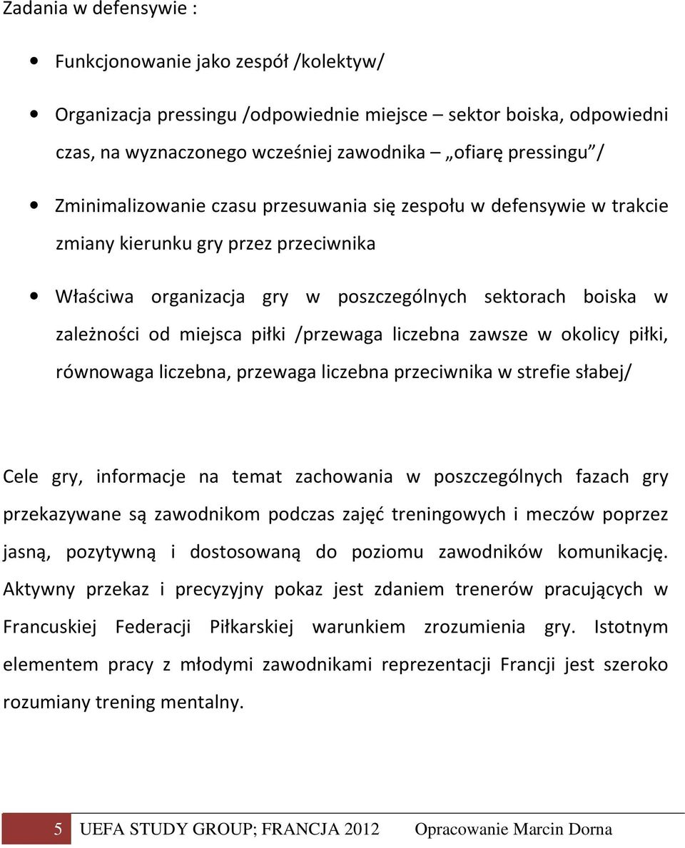 /przewaga liczebna zawsze w okolicy piłki, równowaga liczebna, przewaga liczebna przeciwnika w strefie słabej/ Cele gry, informacje na temat zachowania w poszczególnych fazach gry przekazywane są