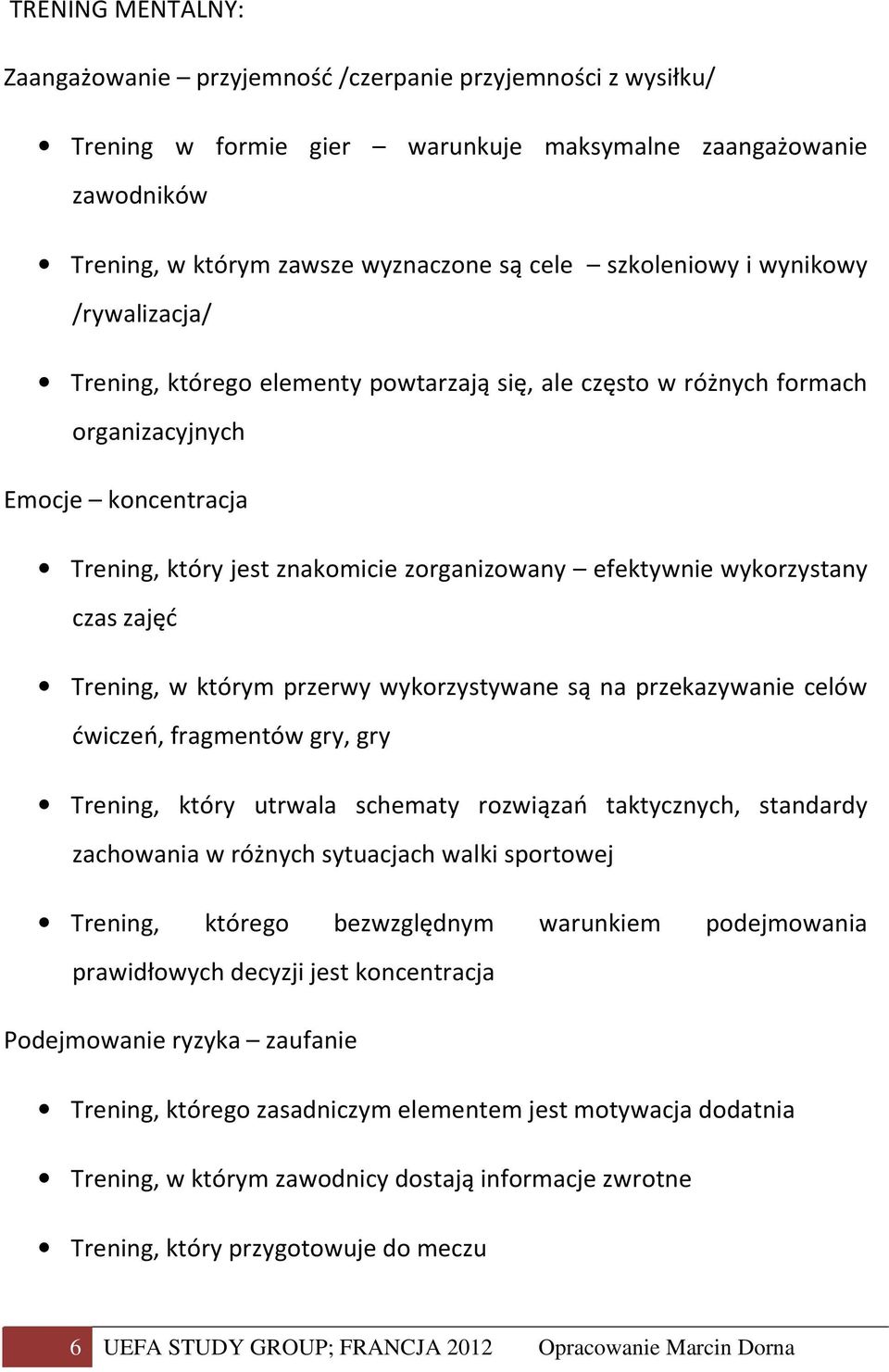 wykorzystany czas zajęć Trening, w którym przerwy wykorzystywane są na przekazywanie celów ćwiczeń, fragmentów gry, gry Trening, który utrwala schematy rozwiązań taktycznych, standardy zachowania w