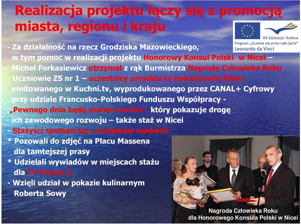 tv, wyprodukowanego przez CANAL+ Cyfrowy przy udziale Francusko-Polskiego Funduszu Współpracy - Pewnego dnia będę szefem kuchni, który pokazuje drogę ich zawodowego rozwoju takŝe staŝ w Nicei -