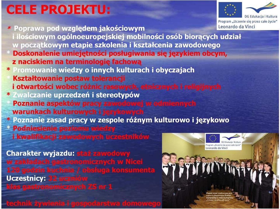 etnicznych i religijnych * Zwalczanie uprzedzeń i stereotypów * Poznanie aspektów pracy zawodowej w odmiennych warunkach kulturowych i językowych * Poznanie zasad pracy w zespole róŝnym kulturowo i