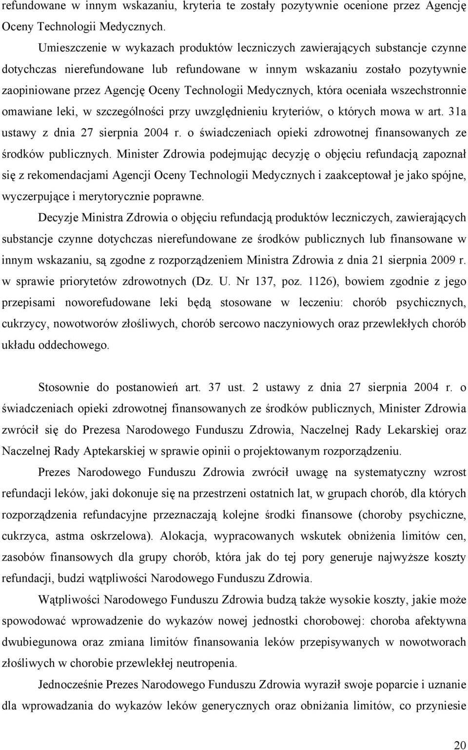 Technologii Medycznych, która oceniała wszechstronnie omawiane leki, w szczególności przy uwzględnieniu kryteriów, o których mowa w art. 31a ustawy z dnia 27 sierpnia 2004 r.