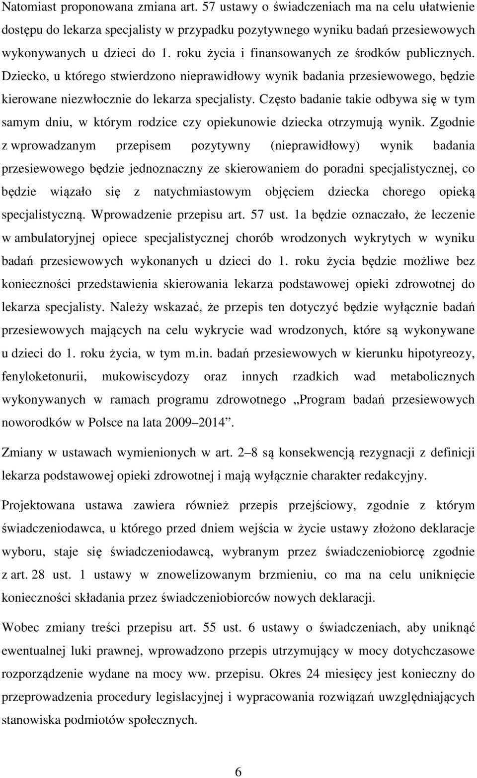 Często badanie takie odbywa się w tym samym dniu, w którym rodzice czy opiekunowie dziecka otrzymują wynik.