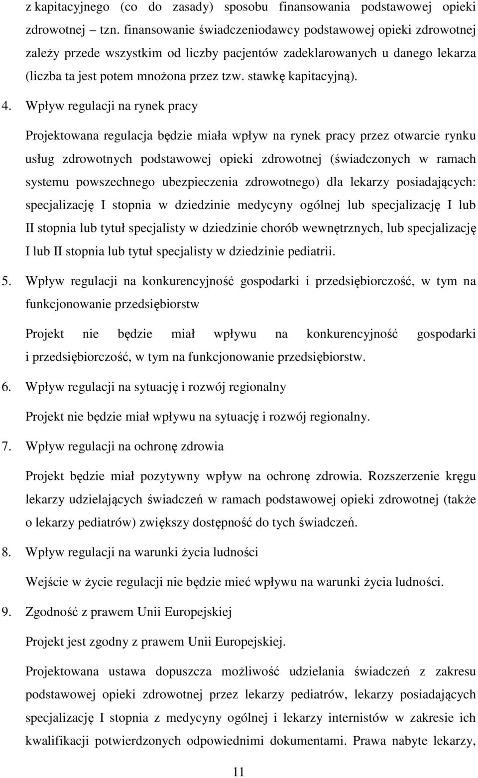 4. Wpływ regulacji na rynek pracy Projektowana regulacja będzie miała wpływ na rynek pracy przez otwarcie rynku usług zdrowotnych podstawowej opieki zdrowotnej (świadczonych w ramach systemu