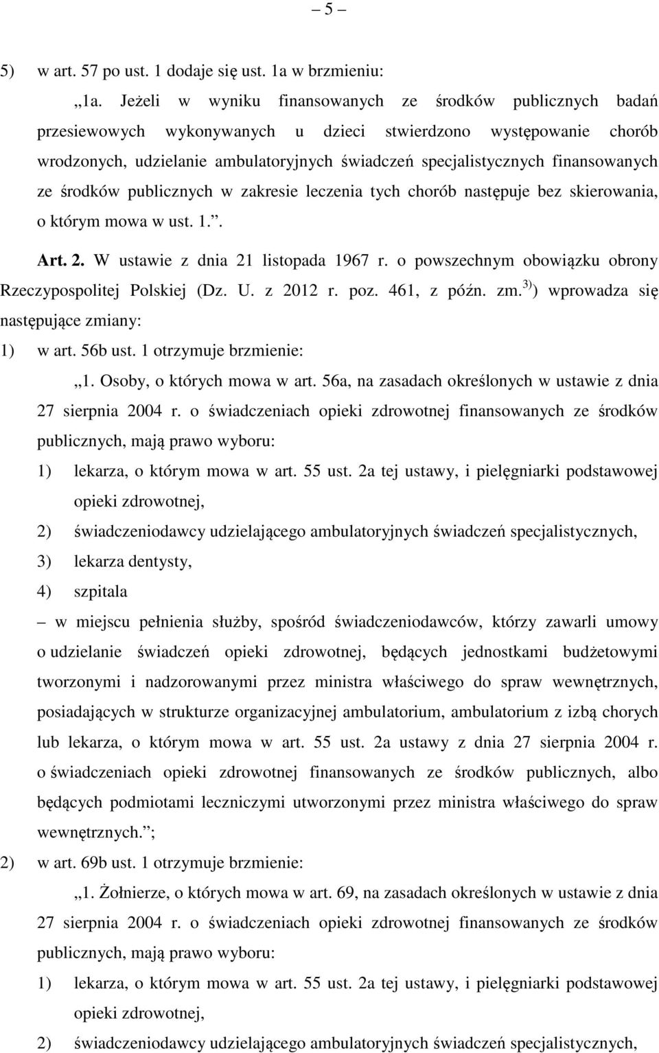 finansowanych ze środków publicznych w zakresie leczenia tych chorób następuje bez skierowania, o którym mowa w ust. 1.. Art. 2. W ustawie z dnia 21 listopada 1967 r.