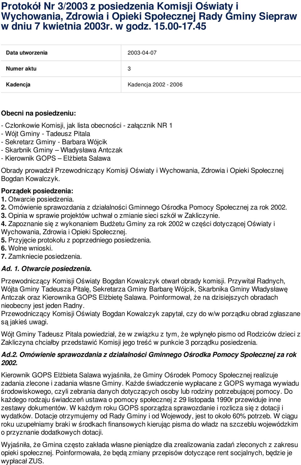 Gminy - Barbara Wójcik - Skarbnik Gminy Władysława Antczak - Kierownik GOPS Elżbieta Salawa Obrady prowadził Przewodniczący Komisji Oświaty i Wychowania, Zdrowia i Opieki Społecznej Bogdan Kowalczyk.