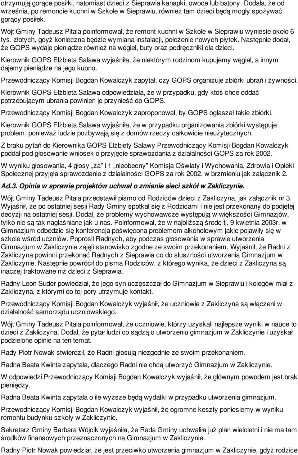 Wójt Gminy Tadeusz Pitala poinformował, że remont kuchni w Szkole w Sieprawiu wyniesie około 6 tys. złotych, gdyż konieczna będzie wymiana instalacji, położenie nowych płytek.