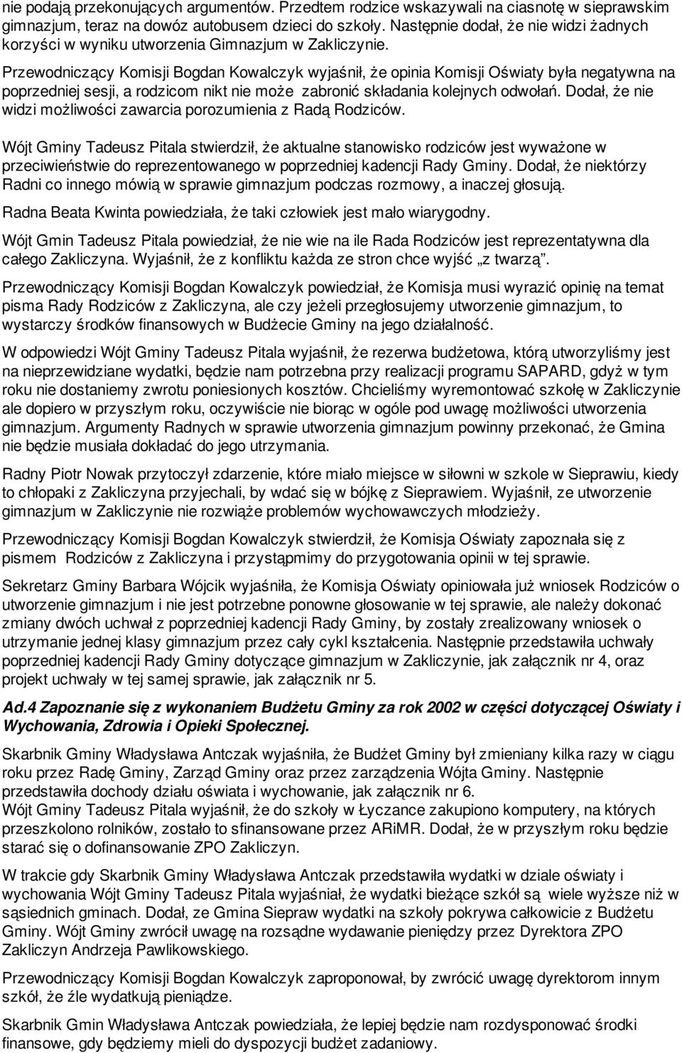 Przewodniczący Komisji Bogdan Kowalczyk wyjaśnił, że opinia Komisji Oświaty była negatywna na poprzedniej sesji, a rodzicom nikt nie może zabronić składania kolejnych odwołań.
