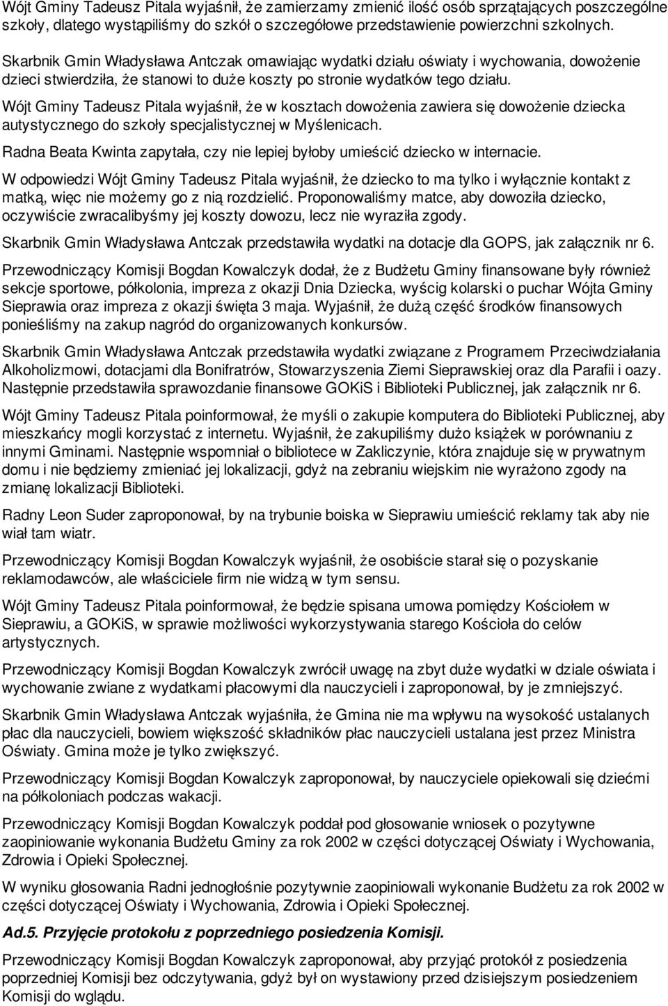 Wójt Gminy Tadeusz Pitala wyjaśnił, że w kosztach dowożenia zawiera się dowożenie dziecka autystycznego do szkoły specjalistycznej w Myślenicach.