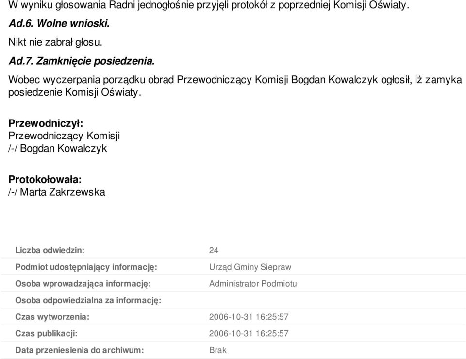 Przewodniczył: Przewodniczący Komisji /-/ Bogdan Kowalczyk Protokołowała: /-/ Marta Zakrzewska Liczba odwiedzin: 24 Podmiot udostępniający informację: Osoba