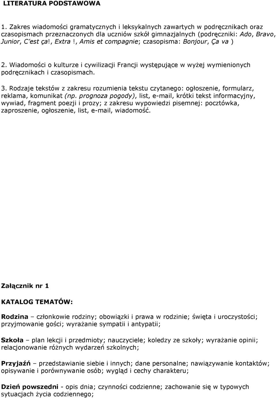 , Amis et compagnie; czasopisma: Bonjour, Ça va ) 2. Wiadomości o kulturze i cywilizacji Francji występujące w wyŝej wymienionych podręcznikach i czasopismach. 3.