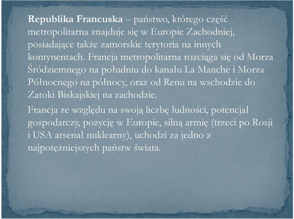 Francja metropolitarna rozciąga się od Morza Śródziemnego na południu do kanału La Manche i Morza Północnego na północy, oraz od Renu na wschodzie