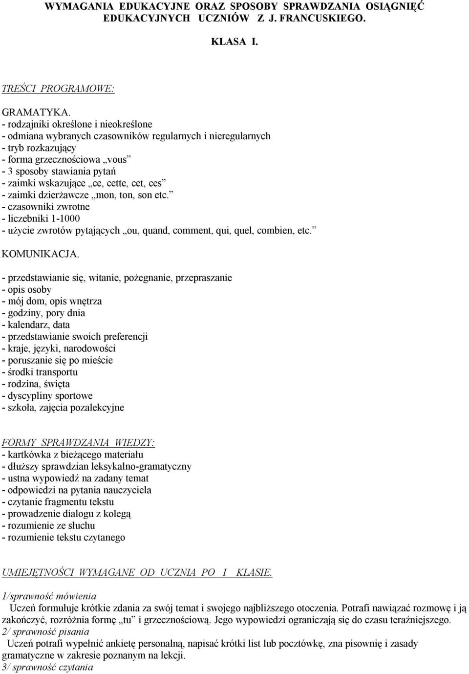 cette, cet, ces - zaimki dzierżawcze mon, ton, son etc. - czasowniki zwrotne - liczebniki 1-1000 - użycie zwrotów pytających ou, quand, comment, qui, quel, combien, etc. KOMUNIKACJA.