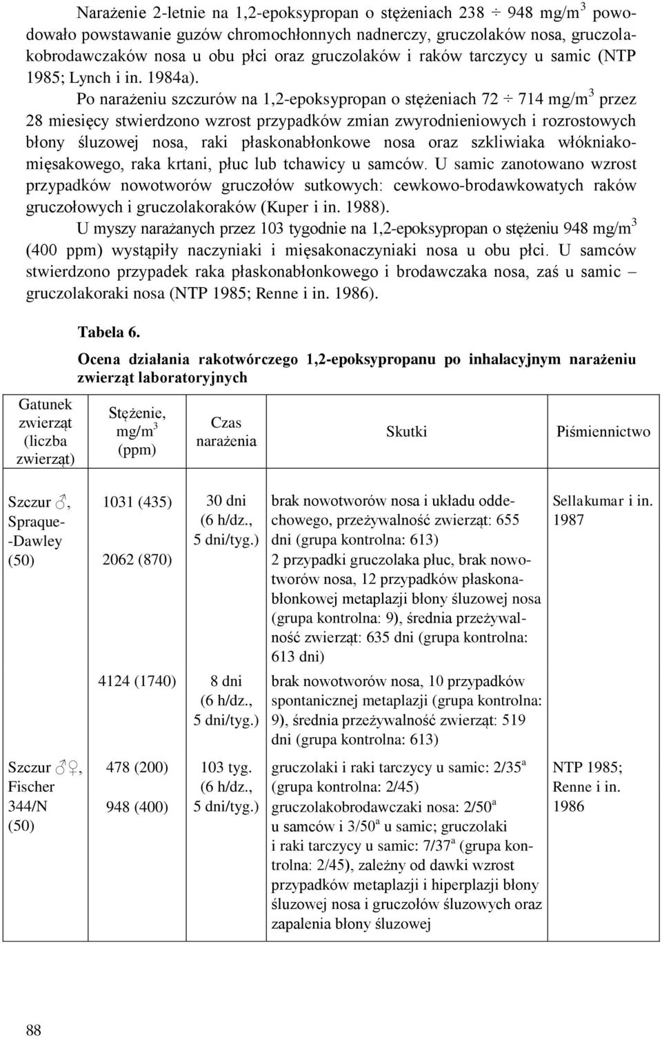 Po narażeniu szczurów na 1,2-epoksypropan o stężeniach 72 714 mg/m 3 przez 28 miesięcy stwierdzono wzrost przypadków zmian zwyrodnieniowych i rozrostowych błony śluzowej nosa, raki płaskonabłonkowe