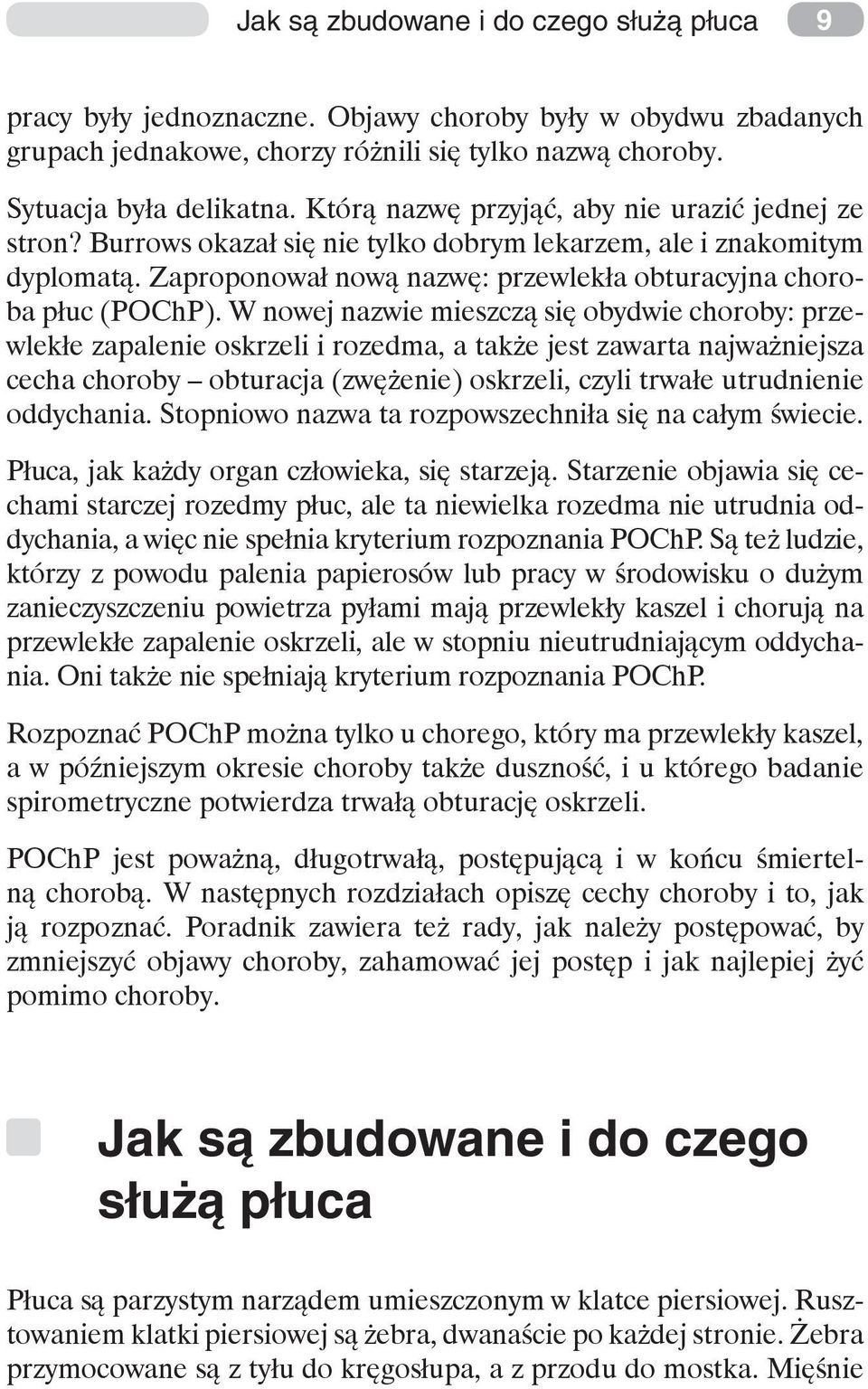 W nowej nazwie mieszczą się obydwie choroby: przewlekłe zapalenie oskrzeli i rozedma, a także jest zawarta najważniejsza cecha choroby obturacja (zwężenie) oskrzeli, czyli trwałe utrudnienie