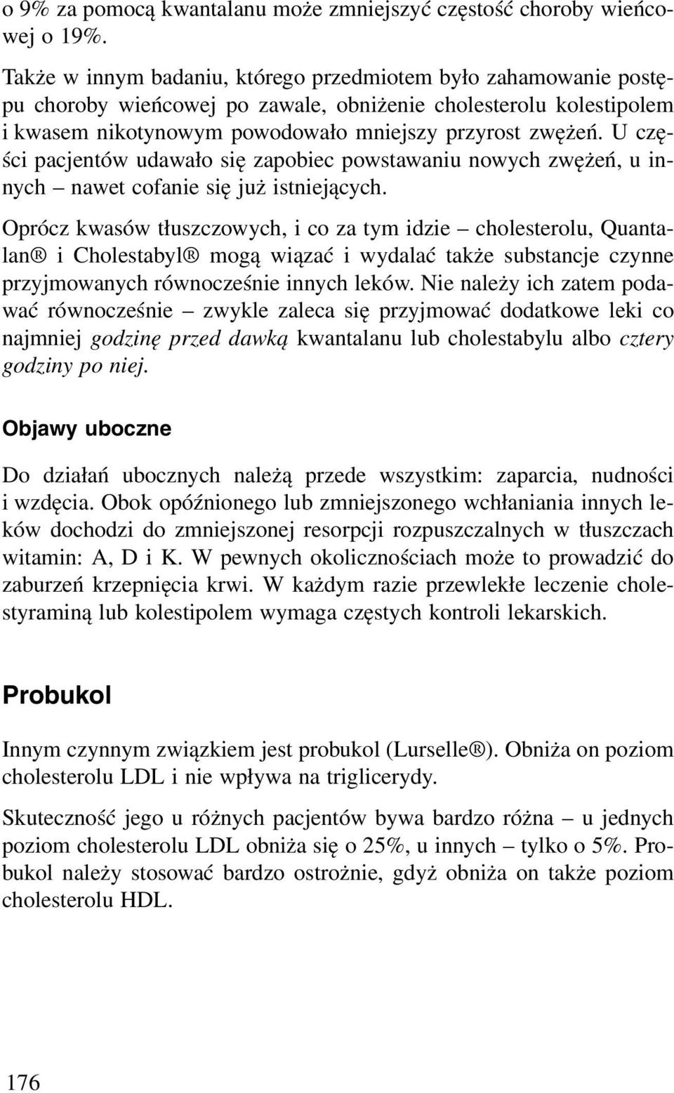 U części pacjentów udawało się zapobiec powstawaniu nowych zwężeń, u innych nawet cofanie się już istniejących.