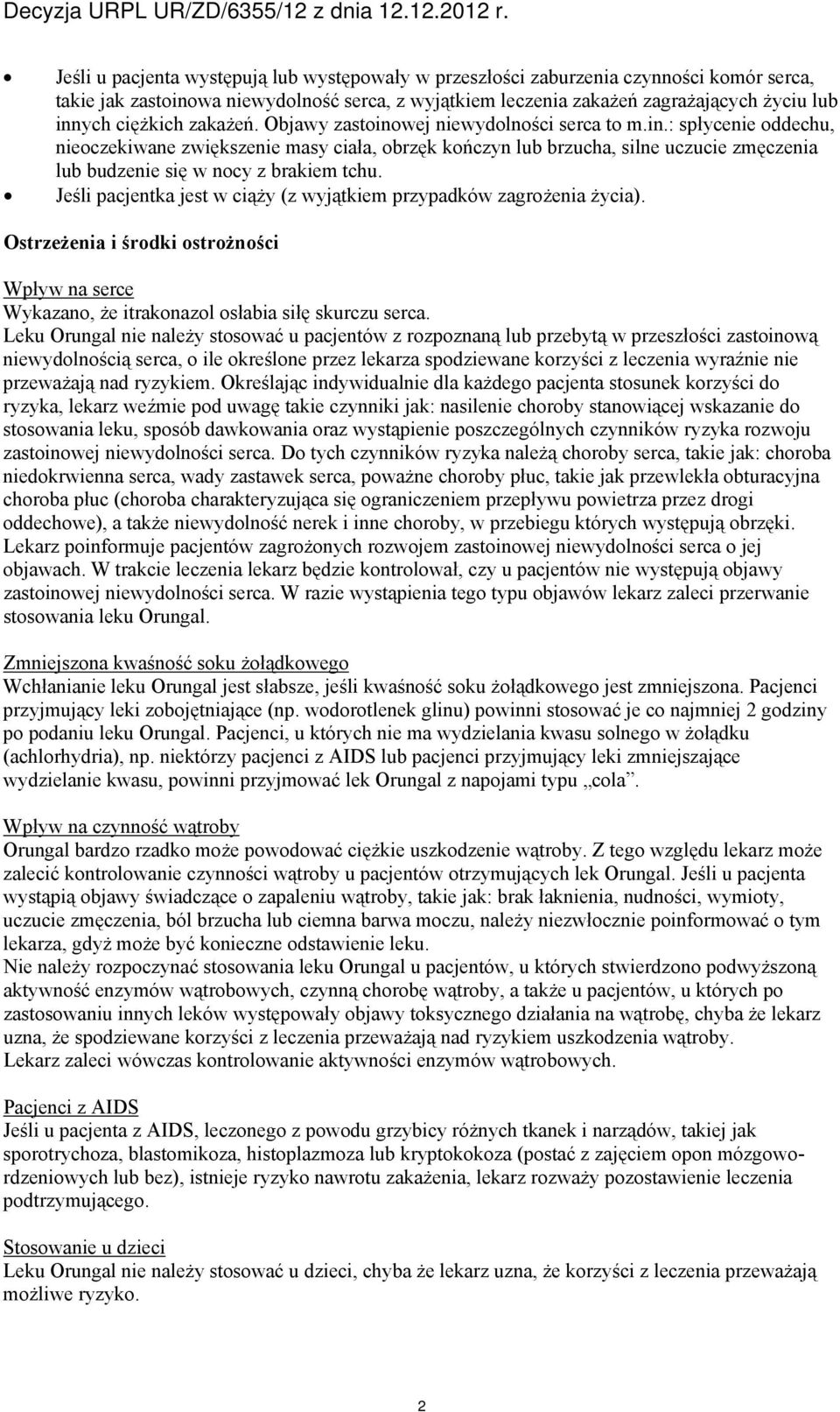 Jeśli pacjentka jest w ciąży (z wyjątkiem przypadków zagrożenia życia). Ostrzeżenia i środki ostrożności Wpływ na serce Wykazano, że itrakonazol osłabia siłę skurczu serca.