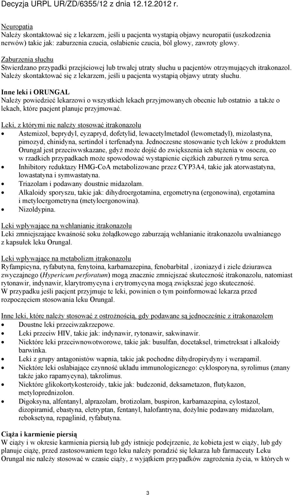 Inne leki i ORUNGAL Należy powiedzieć lekarzowi o wszystkich lekach przyjmowanych obecnie ostatnio a także o lekach, które pacjent planuje przyjmować.