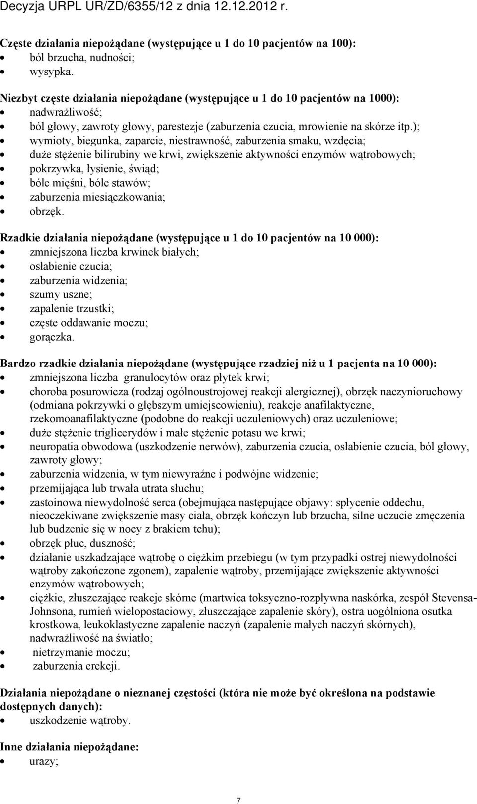 ); wymioty, biegunka, zaparcie, niestrawność, zaburzenia smaku, wzdęcia; duże stężenie bilirubiny we krwi, zwiększenie aktywności enzymów wątrobowych; pokrzywka, łysienie, świąd; bóle mięśni, bóle