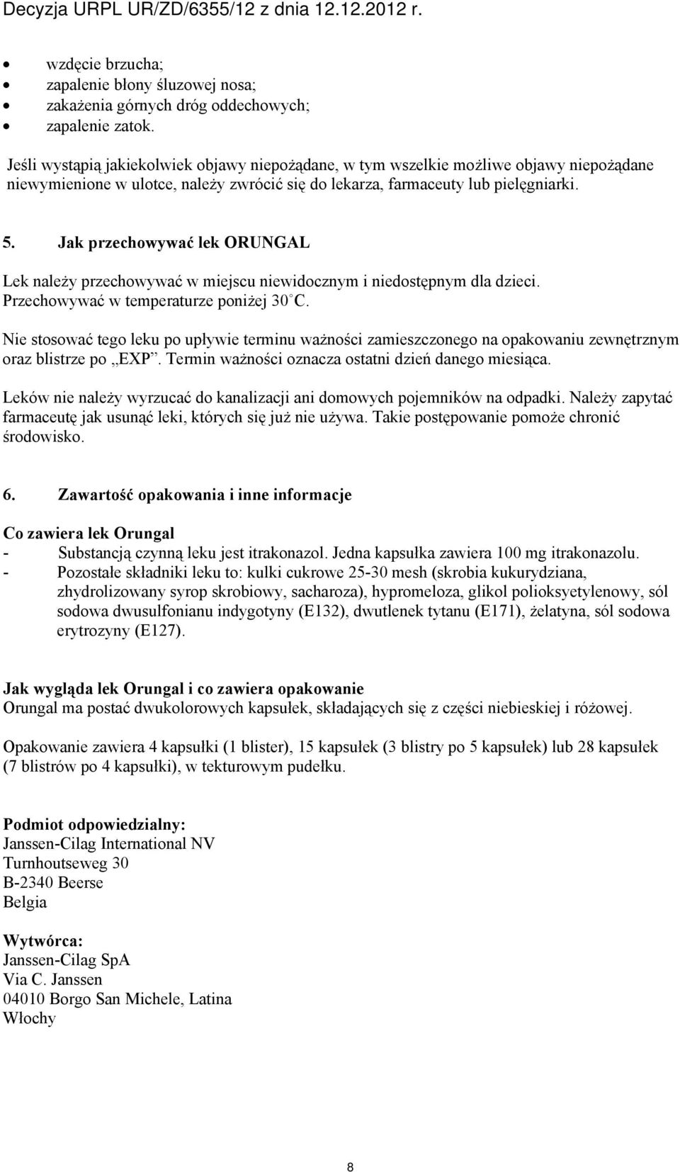 Jak przechowywać lek ORUNGAL Lek należy przechowywać w miejscu niewidocznym i niedostępnym dla dzieci. Przechowywać w temperaturze poniżej 30 C.