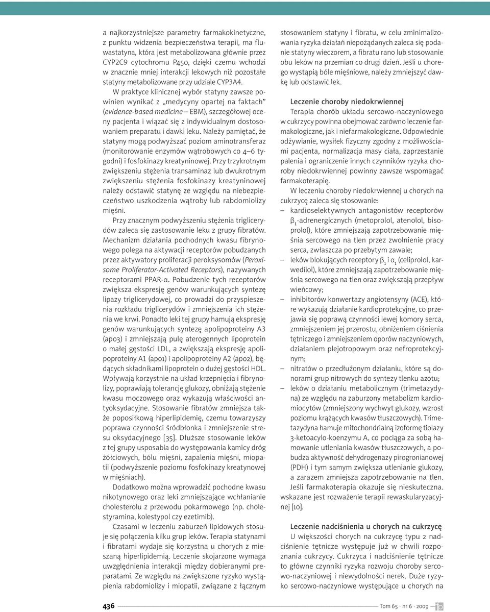 W praktyce klinicznej wybór statyny zawsze powinien wynikać z medycyny opartej na faktach (evidence-based medicine EBM), szczegółowej oceny pacjenta i wiązać się z indywidualnym dostosowaniem