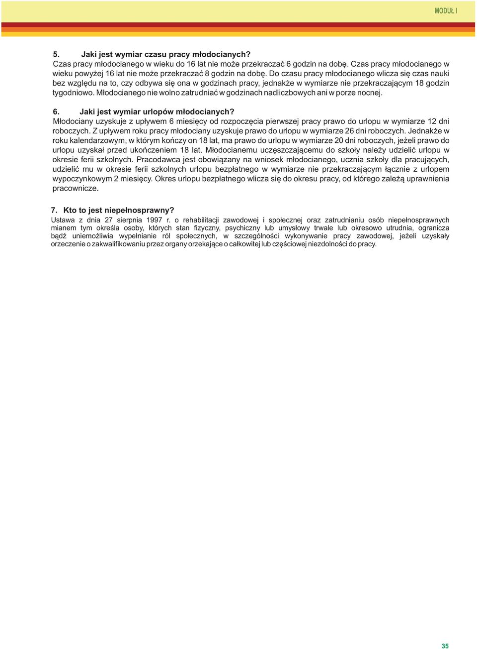 Do czasu pracy młodocianego wlicza się czas nauki bez względu na to, czy odbywa się ona w godzinach pracy, jednakże w wymiarze nie przekraczającym 18 godzin tygodniowo.