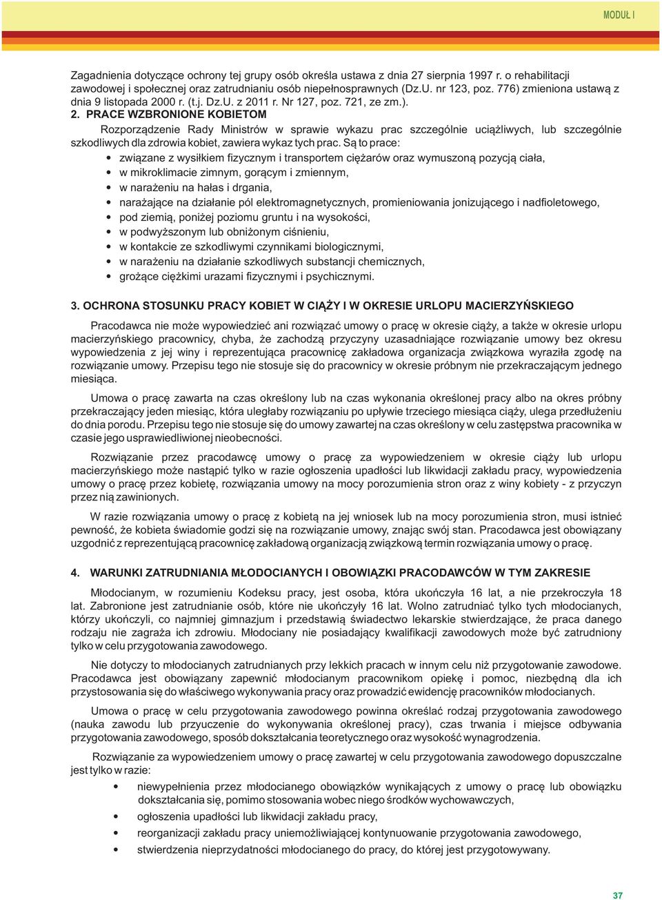 00 r. (t.j. Dz.U. z 2011 r. Nr 127, poz. 721, ze zm.). 2. PRACE WZBRONIONE KOBIETOM Rozporządzenie Rady Ministrów w sprawie wykazu prac szczególnie uciążliwych, lub szczególnie szkodliwych dla zdrowia kobiet, zawiera wykaz tych prac.