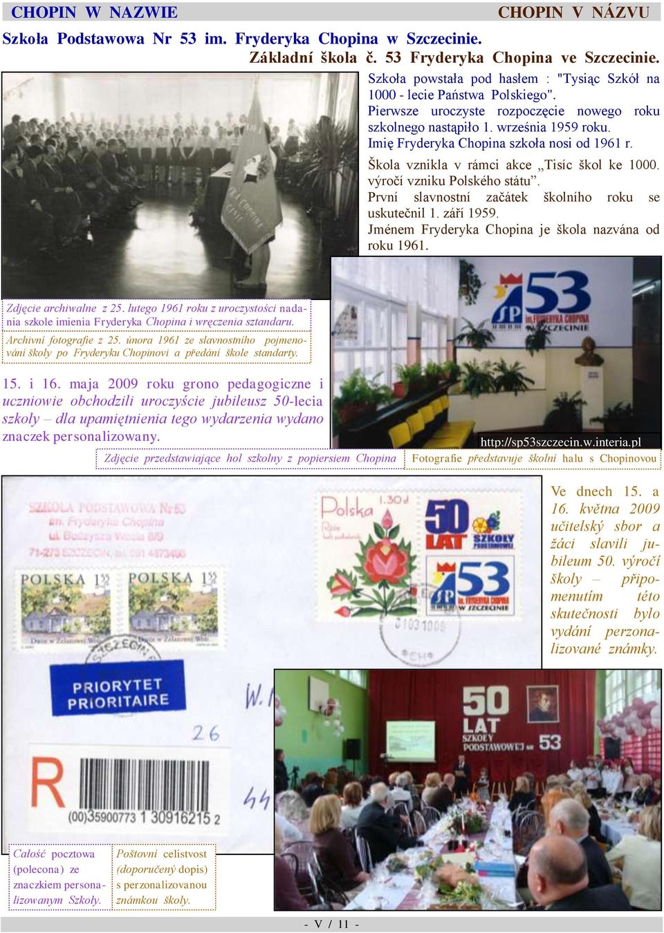 První slavnostní začátek školního roku se uskutečnil 1 září 1959 Jménem Fryderyka Chopina je škola nazvána od roku 1961 Zdjęcie archiwalne z 25 lutego 1961 roku z uroczystości nadania szkole imienia