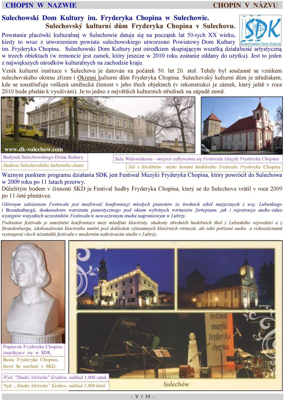 trzech obiektach (w remoncie jest zamek, który jeszcze w 2010 roku zostanie oddany do użytku) Jest to jeden z największych ośrodków kulturalnych na zachodzie kraju Vznik kulturní instituce v