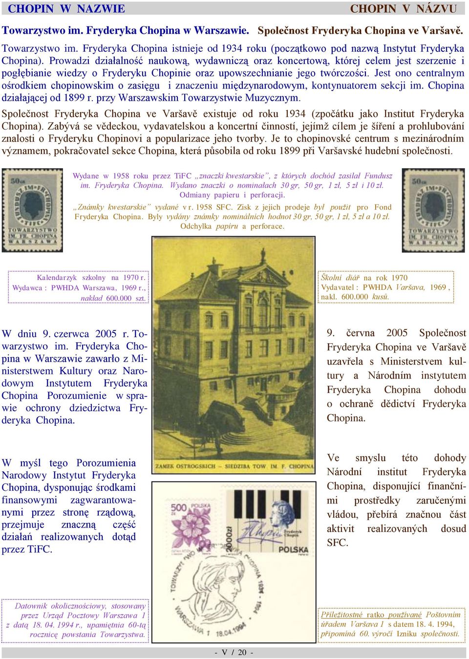 ośrodkiem chopinowskim o zasięgu i znaczeniu międzynarodowym, kontynuatorem sekcji im Chopina działającej od 1899 r przy Warszawskim Towarzystwie Muzycznym Společnost Fryderyka Chopina ve Varšavě