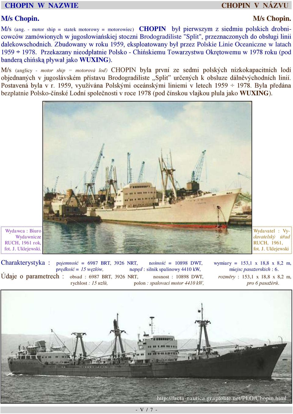 Okrętowemu w 1978 roku (pod banderą chińską pływał jako WUXING) M/s (anglicy - motor ship = motorová loď) CHOPIN byla první ze sedmi polských nízkokapacitních lodí objednaných v jugoslávském přístavu