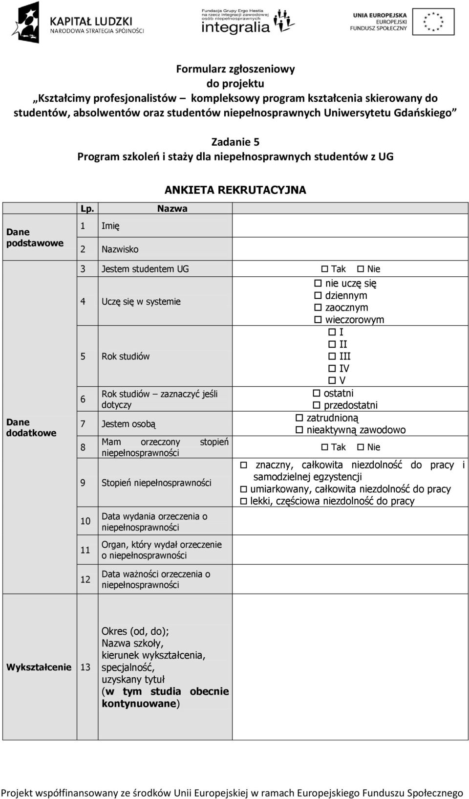 1 Imię 2 Nazwisko Nazwa dodatkowe 3 Jestem studentem UG 4 Uczę się w systemie 5 Rok studiów 6 Rok studiów zaznaczyć jeśli dotyczy 7 Jestem osobą 8 Mam orzeczony stopień 9 Stopień 10 11 Data wydania