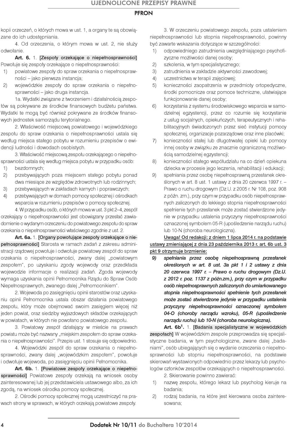 [Zespoły orzekające o niepełnosprawności] Powołuje się zespoły orzekające o niepełnosprawności: 1) powiatowe zespoły do spraw orzekania o niepełnosprawności jako pierwsza instancja; 2) wojewódzkie