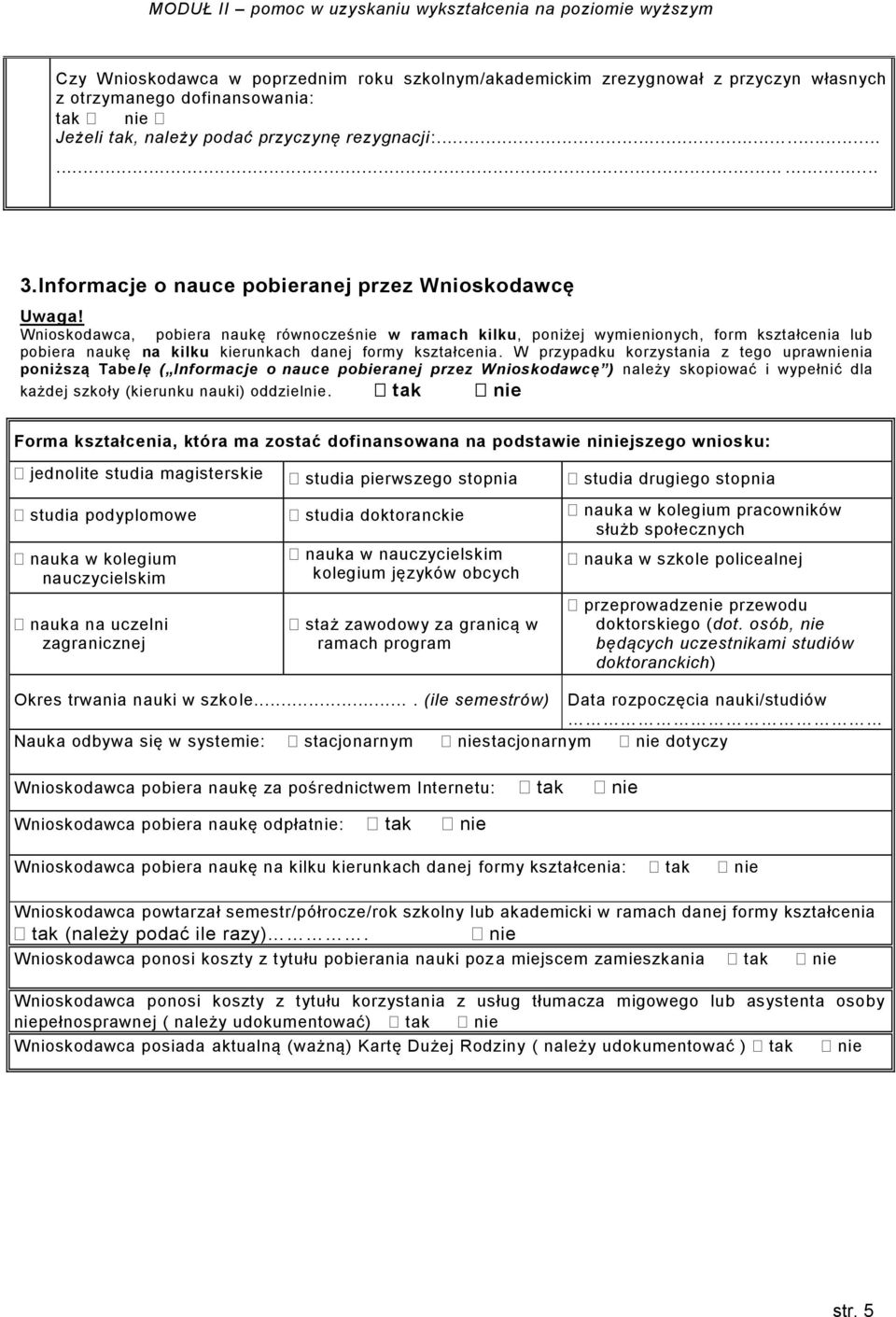 Wnioskodawca, pobiera naukę równocześnie w ramach kilku, poniżej wymienionych, form kształcenia lub pobiera naukę na kilku kierunkach danej formy kształcenia.