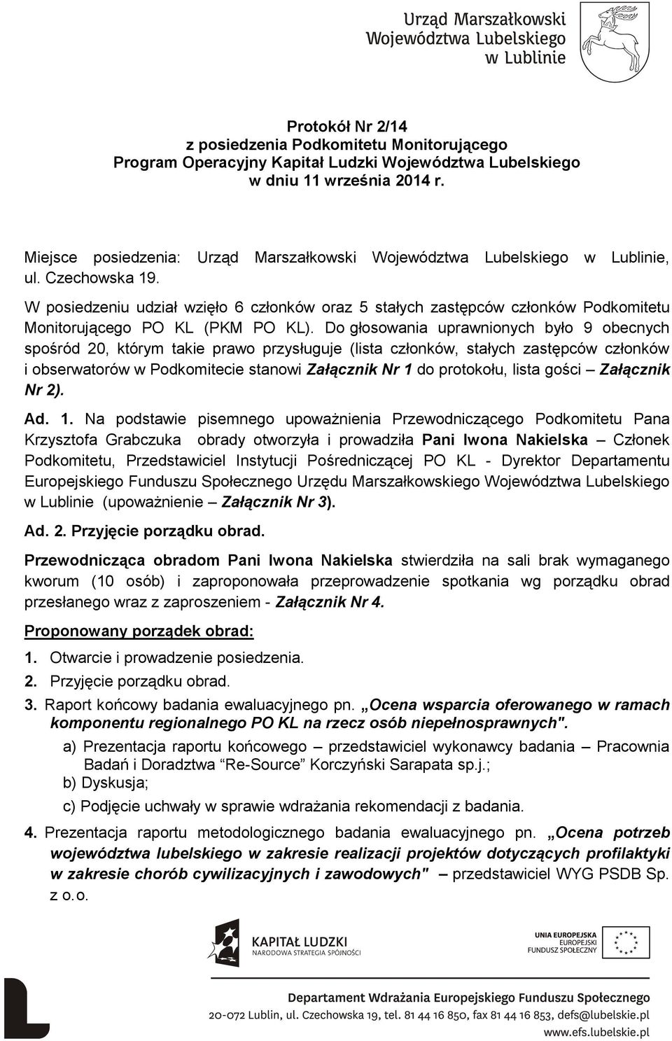 W posiedzeniu udział wzięło 6 członków oraz 5 stałych zastępców członków Podkomitetu Monitorującego PO KL (PKM PO KL).