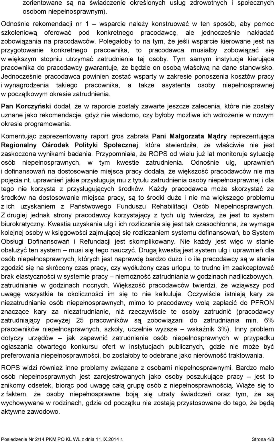 Polegałoby to na tym, że jeśli wsparcie kierowane jest na przygotowanie konkretnego pracownika, to pracodawca musiałby zobowiązać się w większym stopniu utrzymać zatrudnienie tej osoby.