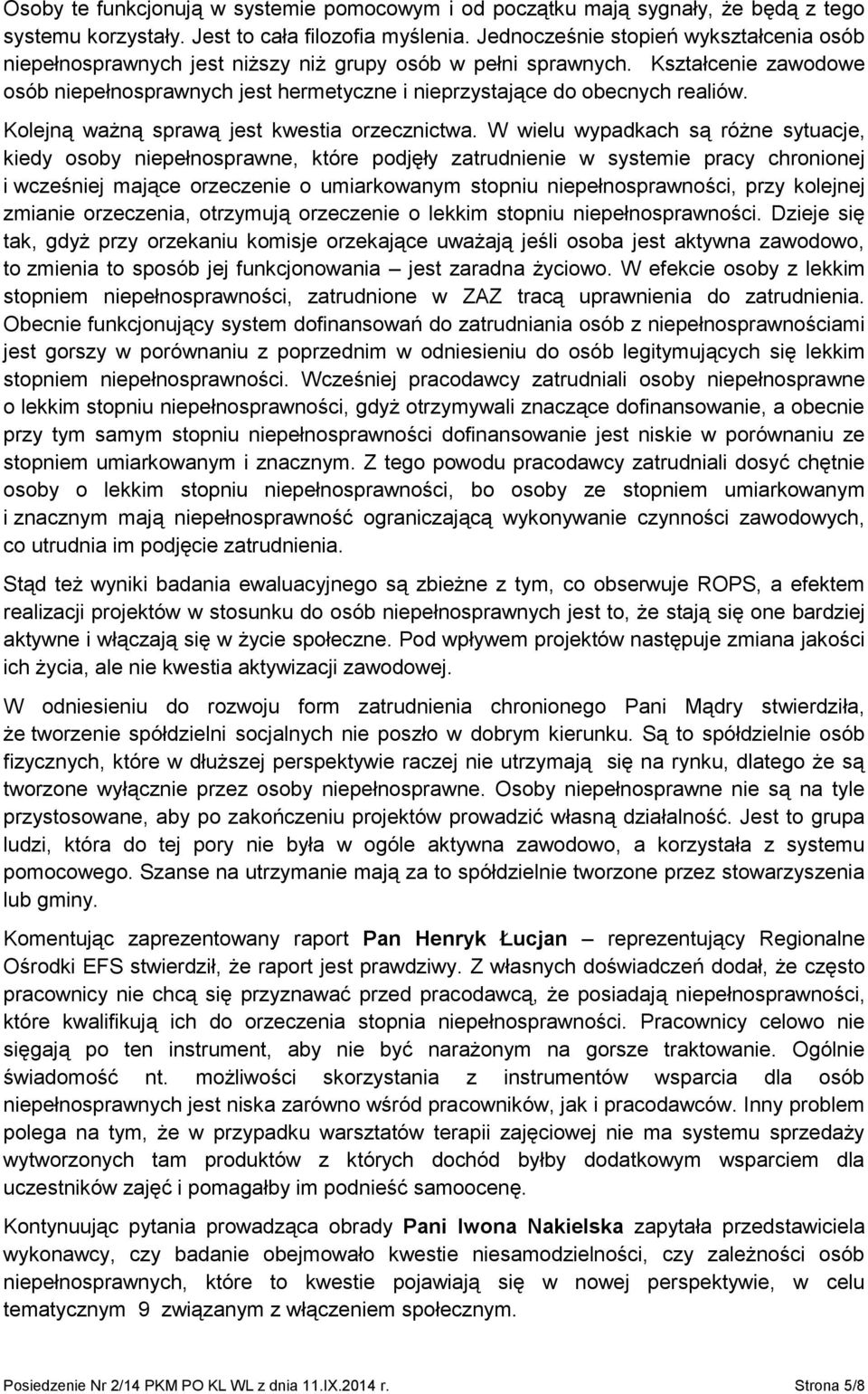 Kształcenie zawodowe osób niepełnosprawnych jest hermetyczne i nieprzystające do obecnych realiów. Kolejną ważną sprawą jest kwestia orzecznictwa.